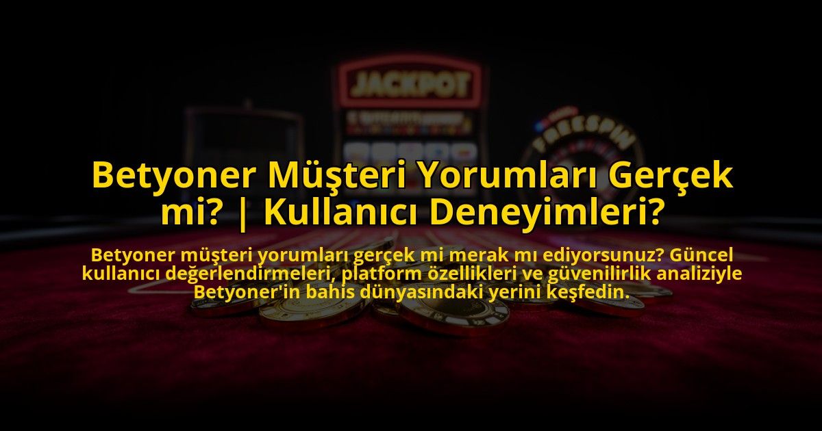 Betyoner-Musteri-Yorumlari-Gercek-mi-Kullanici-Deneyimleri-overlay-1773714714.jpg